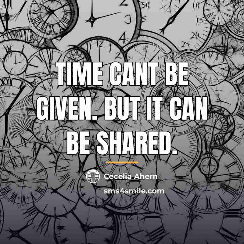 “Time cant be given. But it can be shared.…” quote by Cecelia Ahern