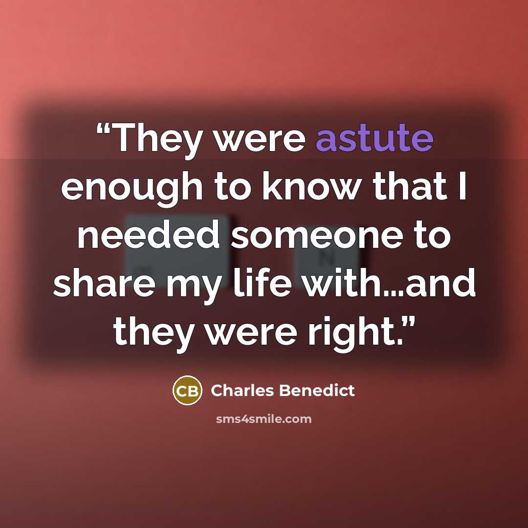 “They were astute enough to know that I needed someone to share my life with…and they were right.” quote by Charles Benedict