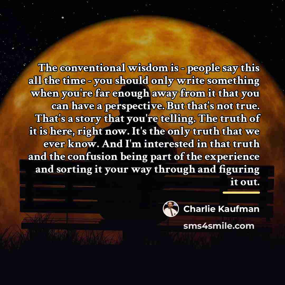 “The conventional wisdom is - people say this all the…” quote by Charlie Kaufman