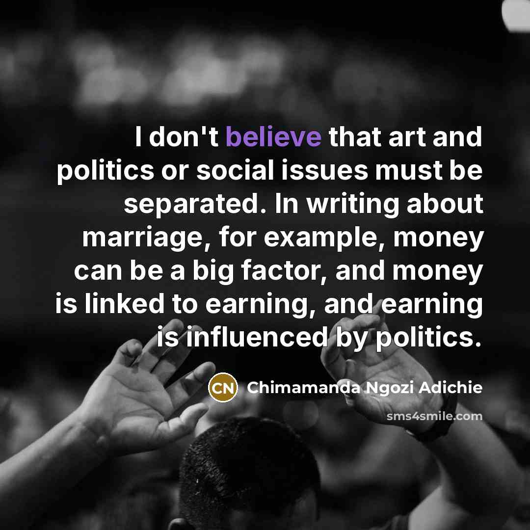 “I don't believe that art and politics or social issues…” quote by Chimamanda Ngozi Adichie