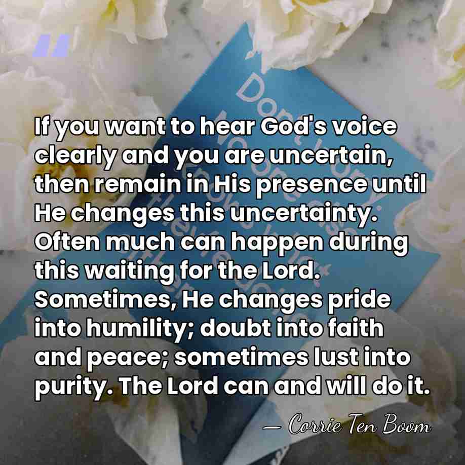 If you want to hear God's voice clearly and you are uncertain,&hellip; - Corrie Ten Boom