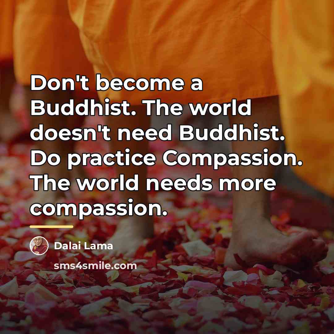 “Don't become a Buddhist. The world doesn't need Buddhist. Do…” quote by Dalai Lama