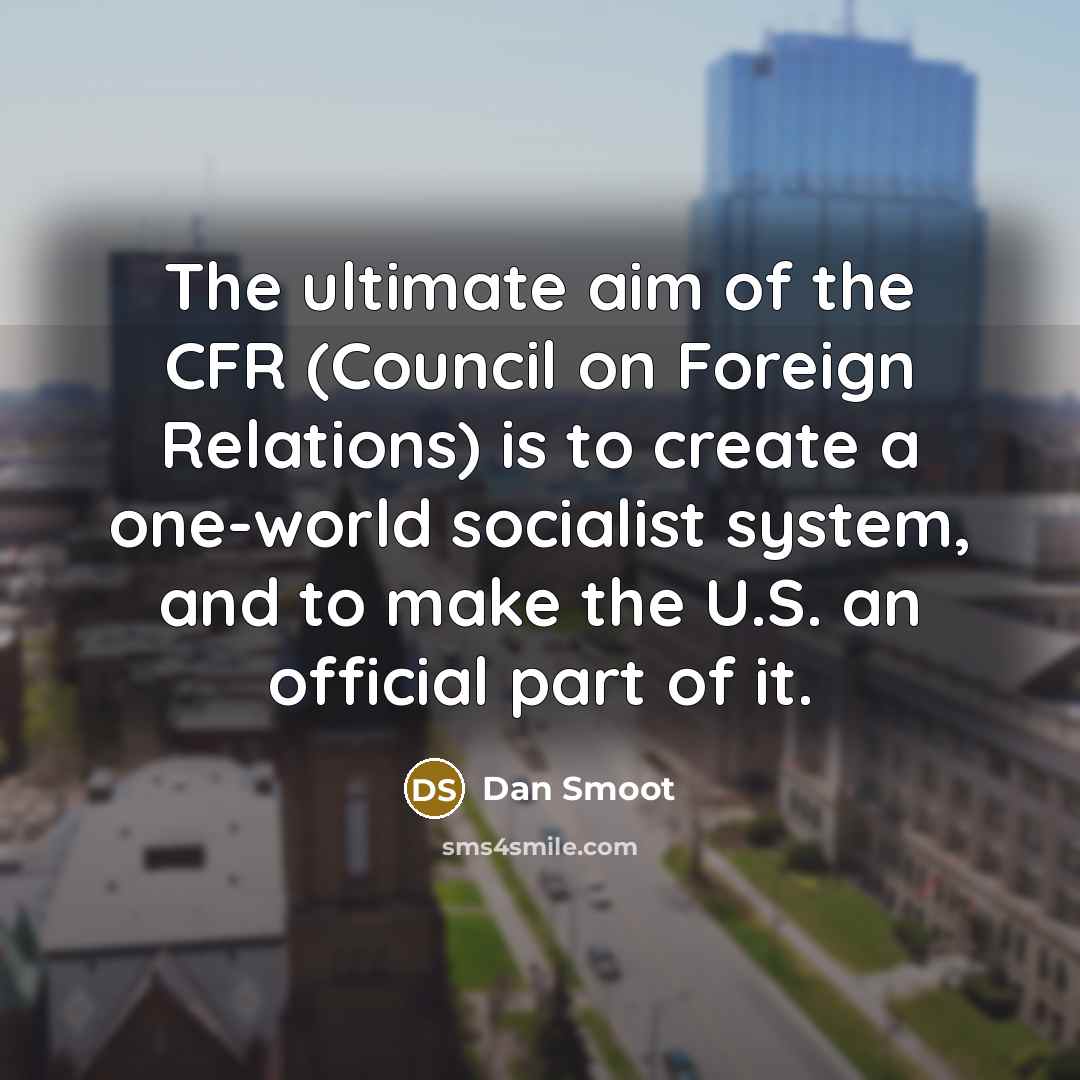“The ultimate aim of the CFR (Council on Foreign Relations)…” quote by Dan Smoot