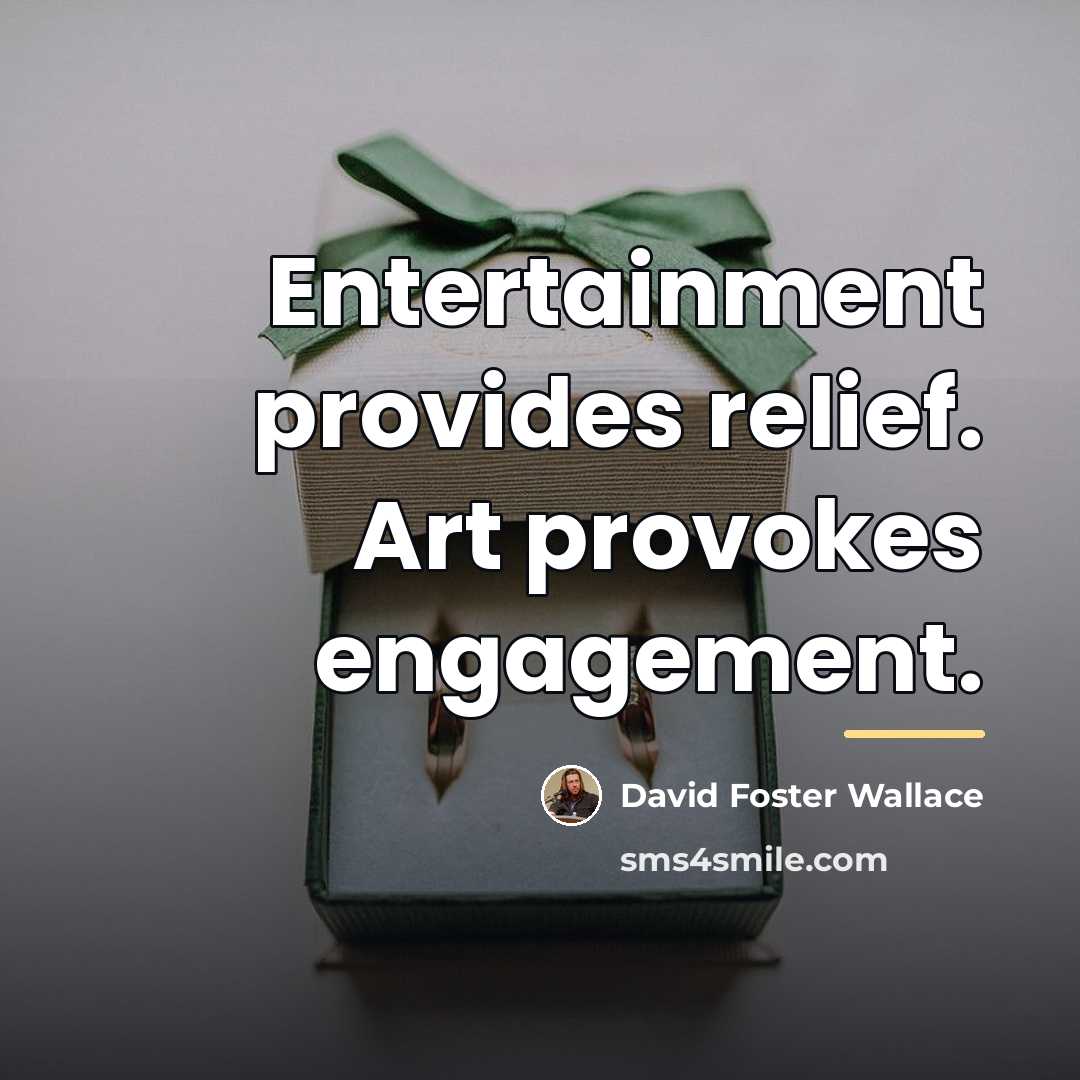 “Entertainment provides relief. Art provokes engagement.…” quote by David Foster Wallace