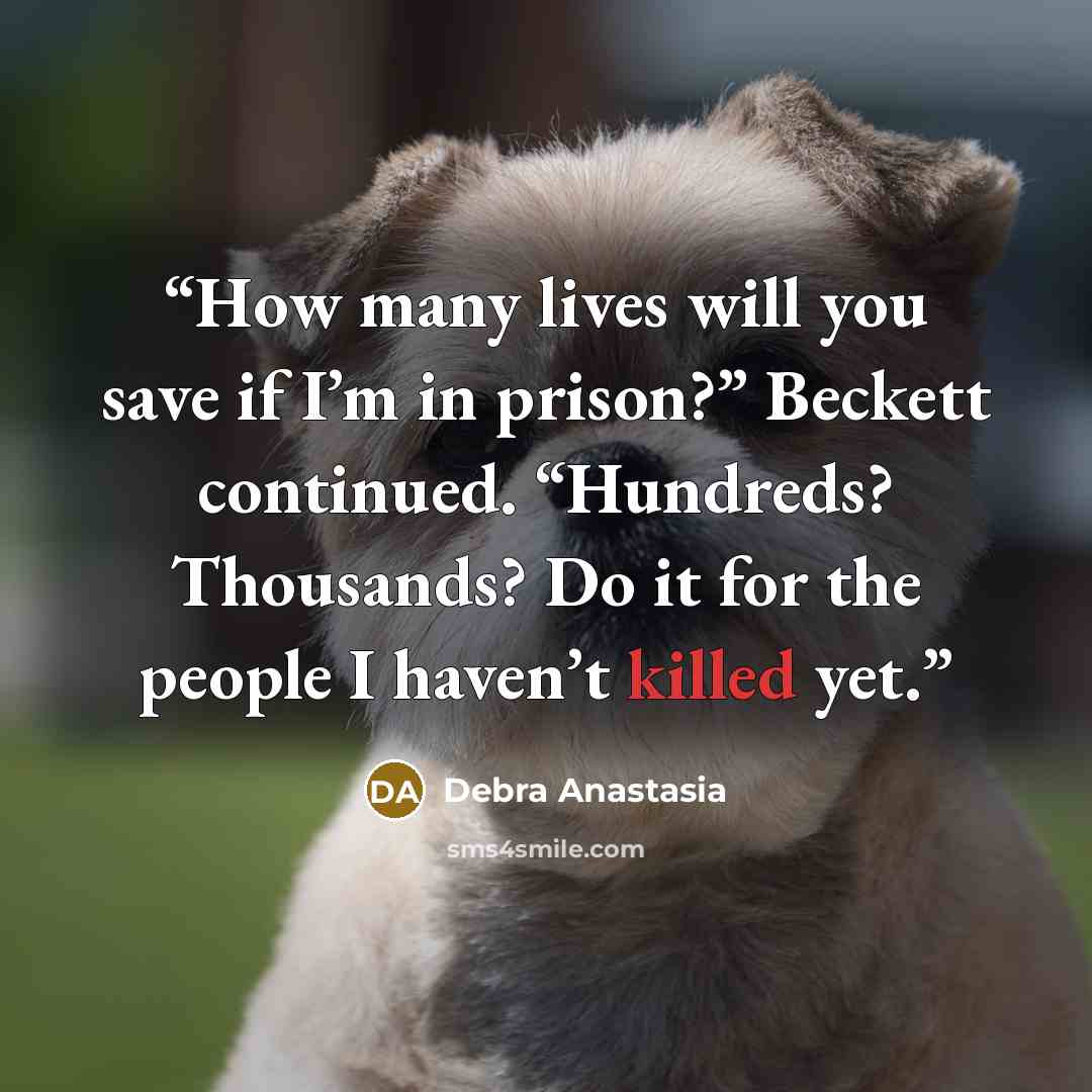 “How many lives will you save if I’m in prison?” Beckett continued. “Hundreds? Thousands? Do it for the people I haven’t killed yet.” quote by Debra Anastasia