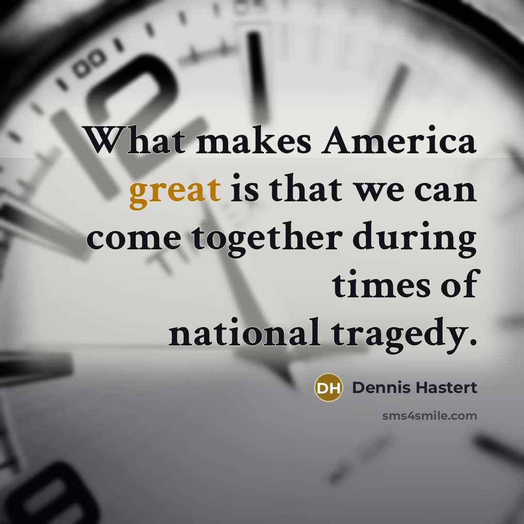 “What makes America great is that we can come together…” quote by Dennis Hastert