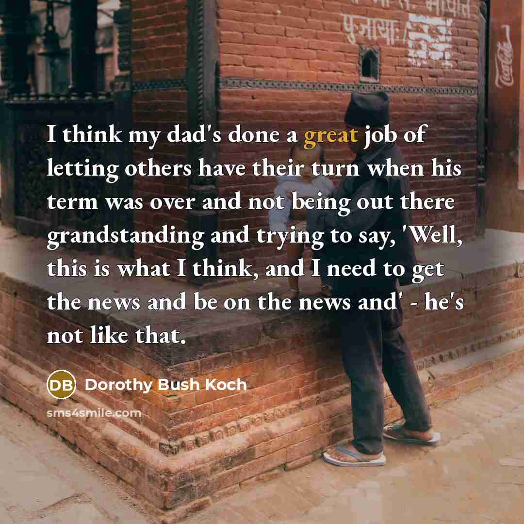 “I think my dad's done a great job of letting…” quote by Dorothy Bush Koch