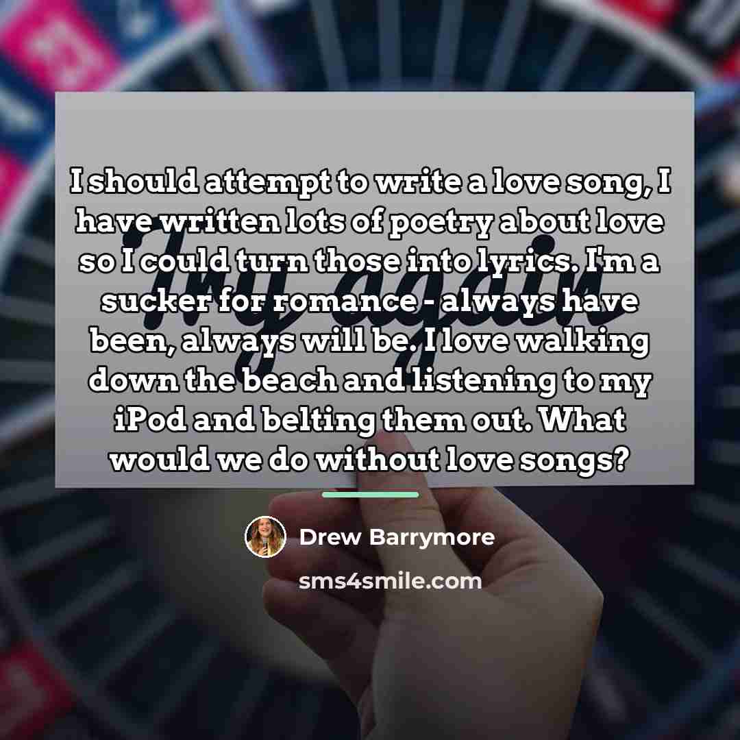 “I should attempt to write a love song, I have…” quote by Drew Barrymore