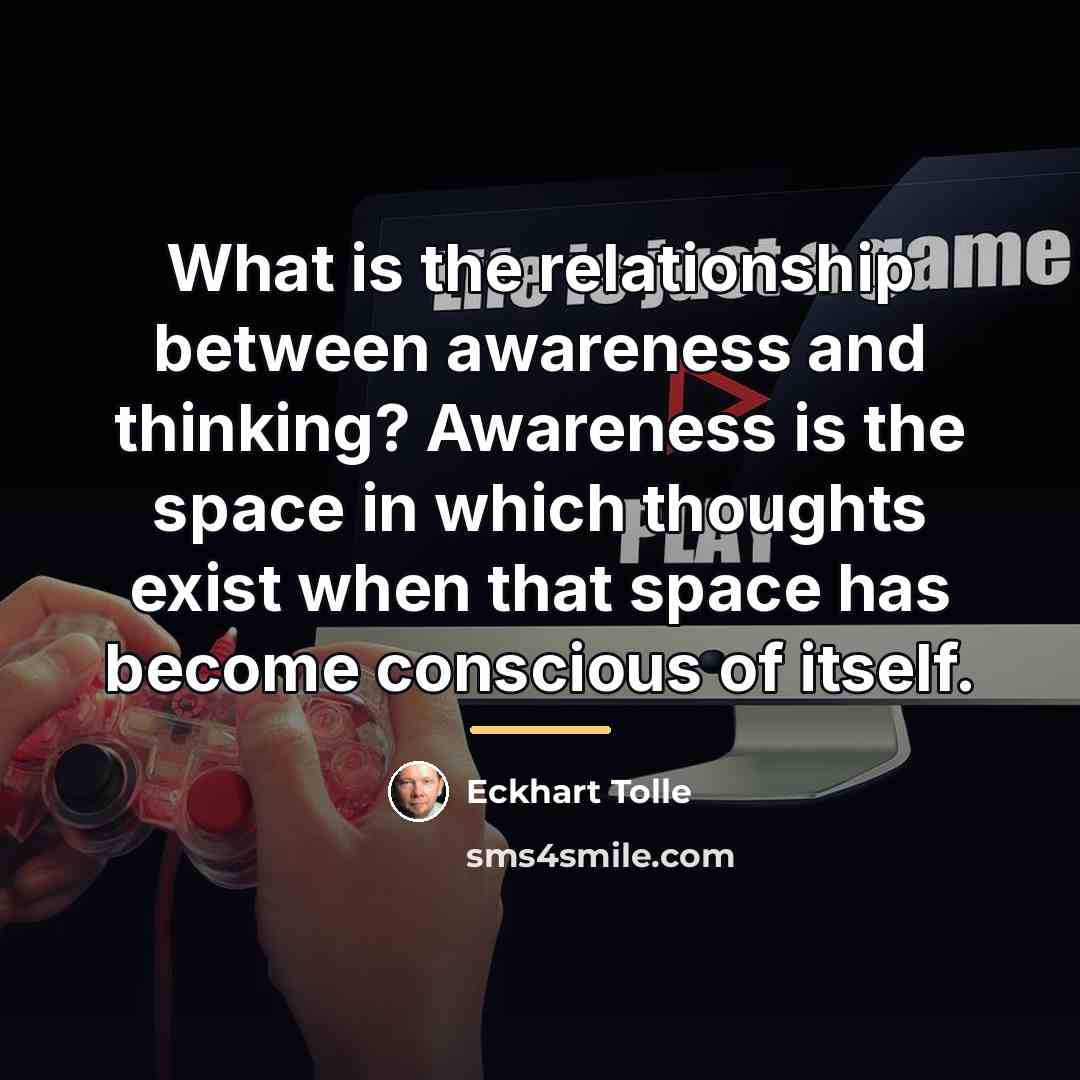 “What is the relationship between awareness and thinking? Awareness is…” quote by Eckhart Tolle