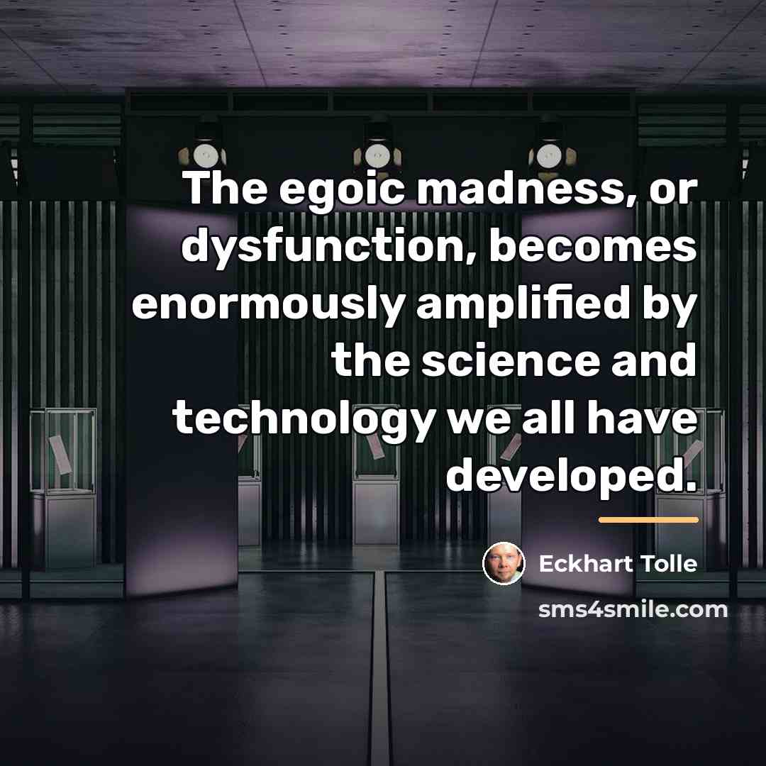 “The egoic madness, or dysfunction, becomes enormously amplified by the…” quote by Eckhart Tolle