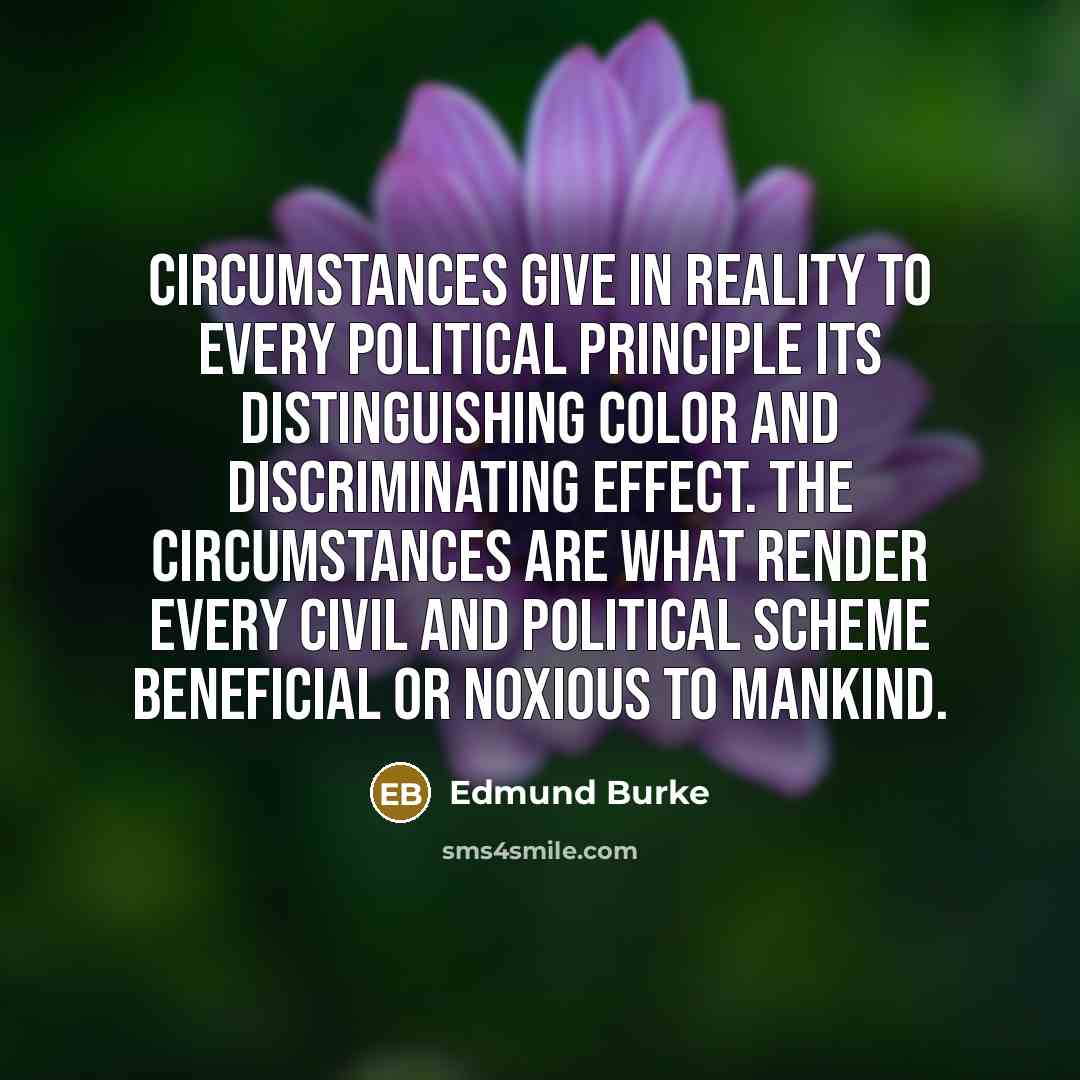“Circumstances give in reality to every political principle its distinguishing…” quote by Edmund Burke