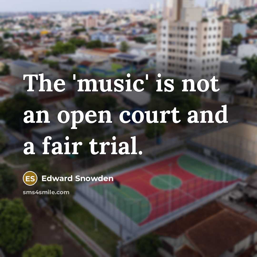 “The 'music' is not an open court and a fair…” quote by Edward Snowden