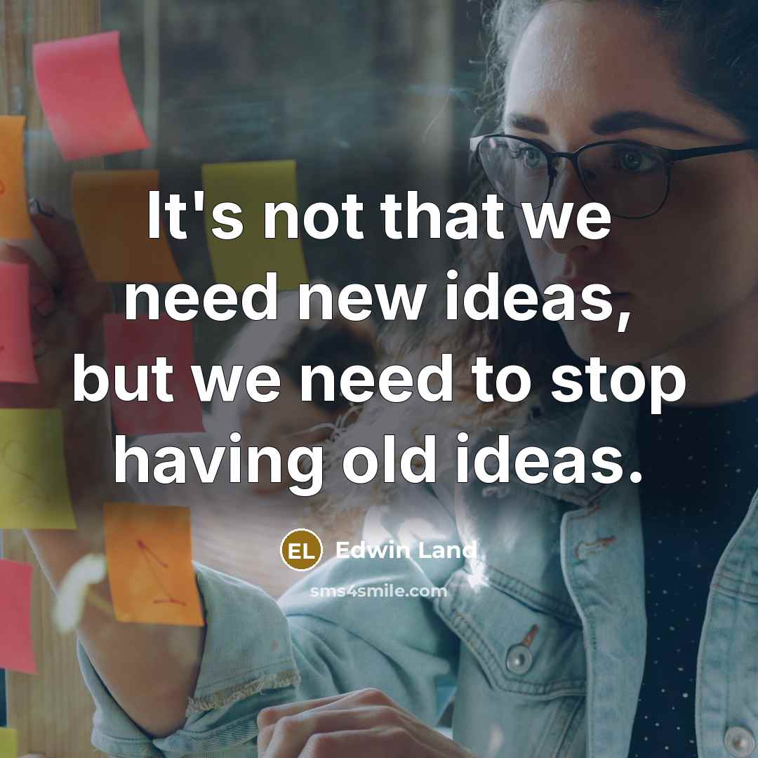 “It's not that we need new ideas, but we need…” quote by Edwin Land