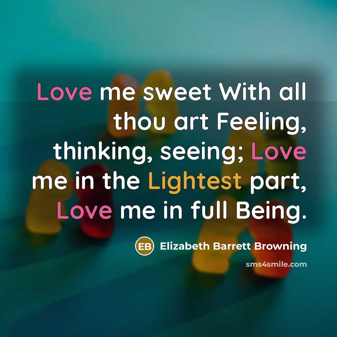 “Love me sweet With all thou art Feeling, thinking, seeing;…” quote by Elizabeth Barrett Browning