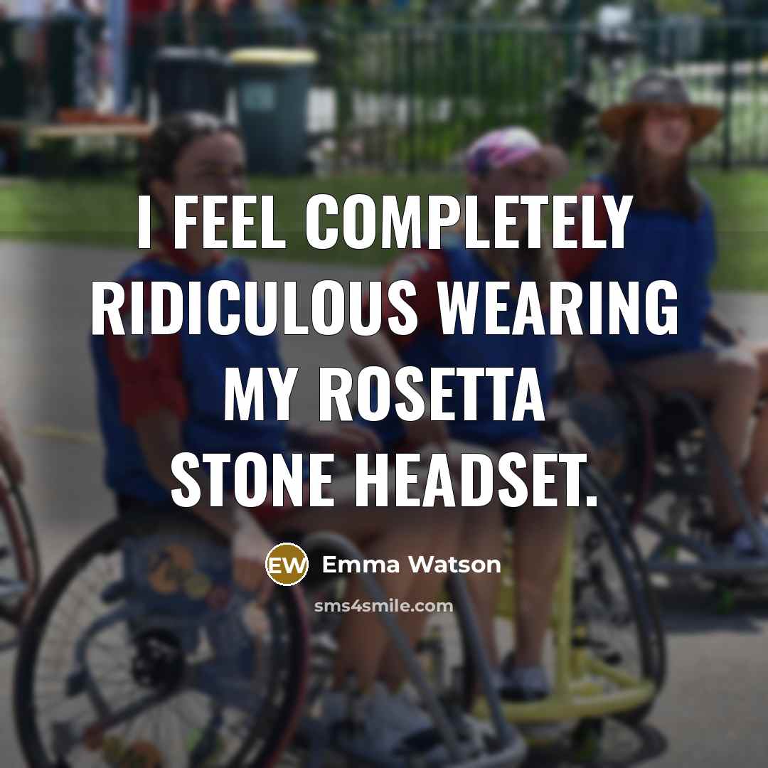 “I feel completely ridiculous wearing my Rosetta Stone headset.” quote by Emma Watson
