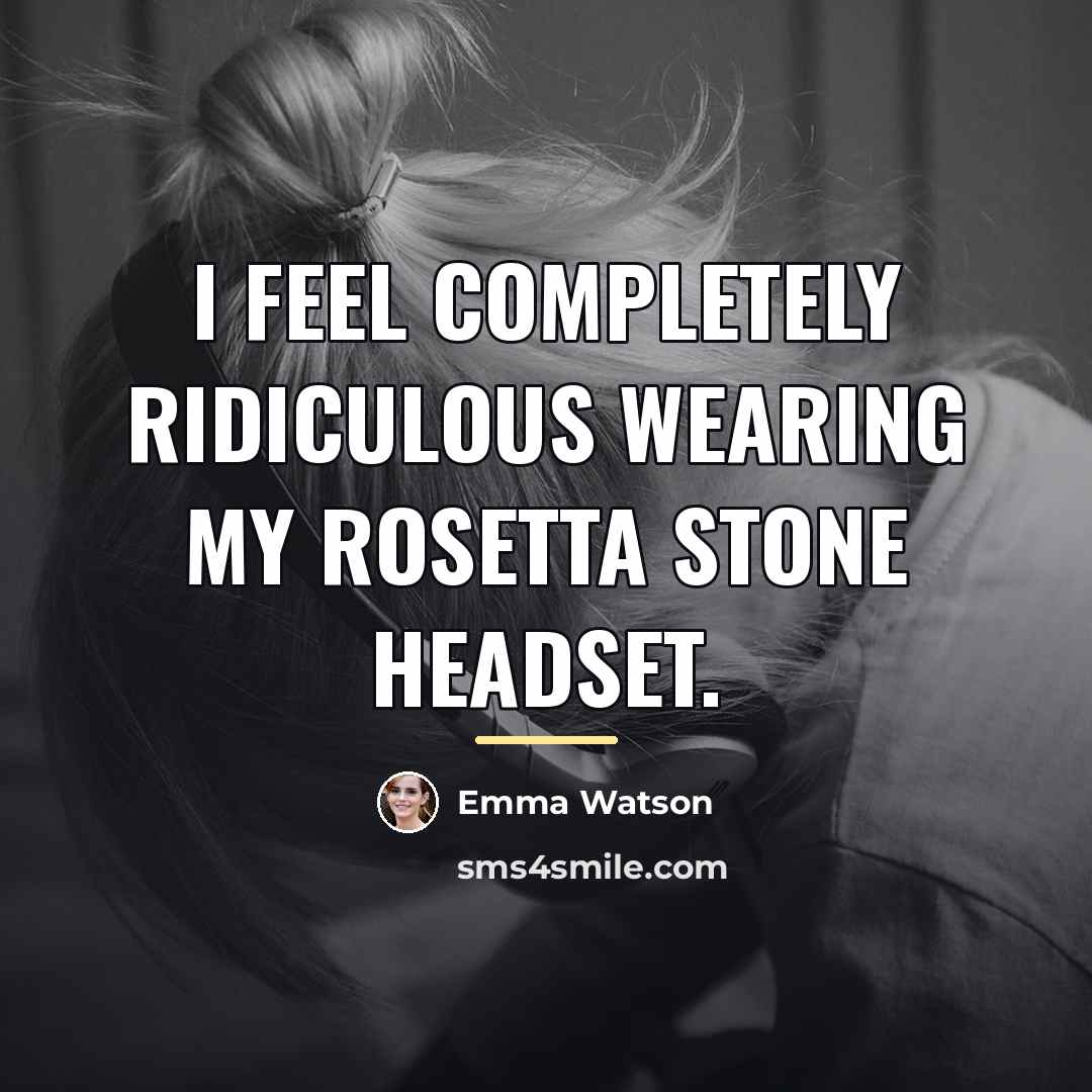 “I feel completely ridiculous wearing my Rosetta Stone headset.…” quote by Emma Watson