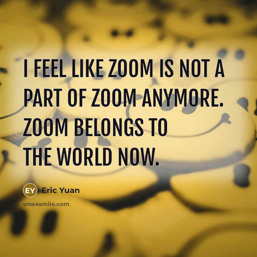 “I feel like Zoom is not a part of Zoom…” quote by Eric Yuan