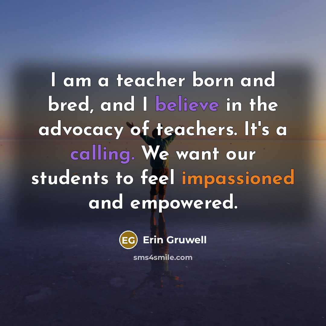 “I am a teacher born and bred, and I believe…” quote by Erin Gruwell