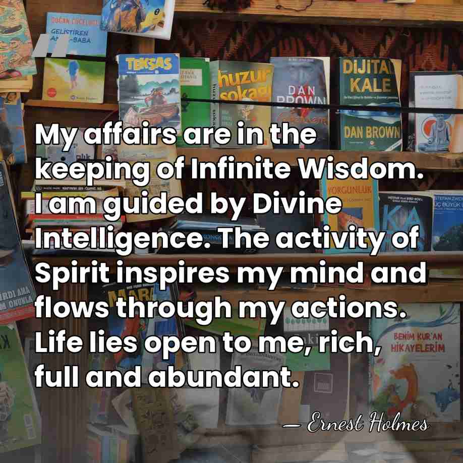 My affairs are in the keeping of Infinite Wisdom. I am guided&hellip; - Ernest Holmes