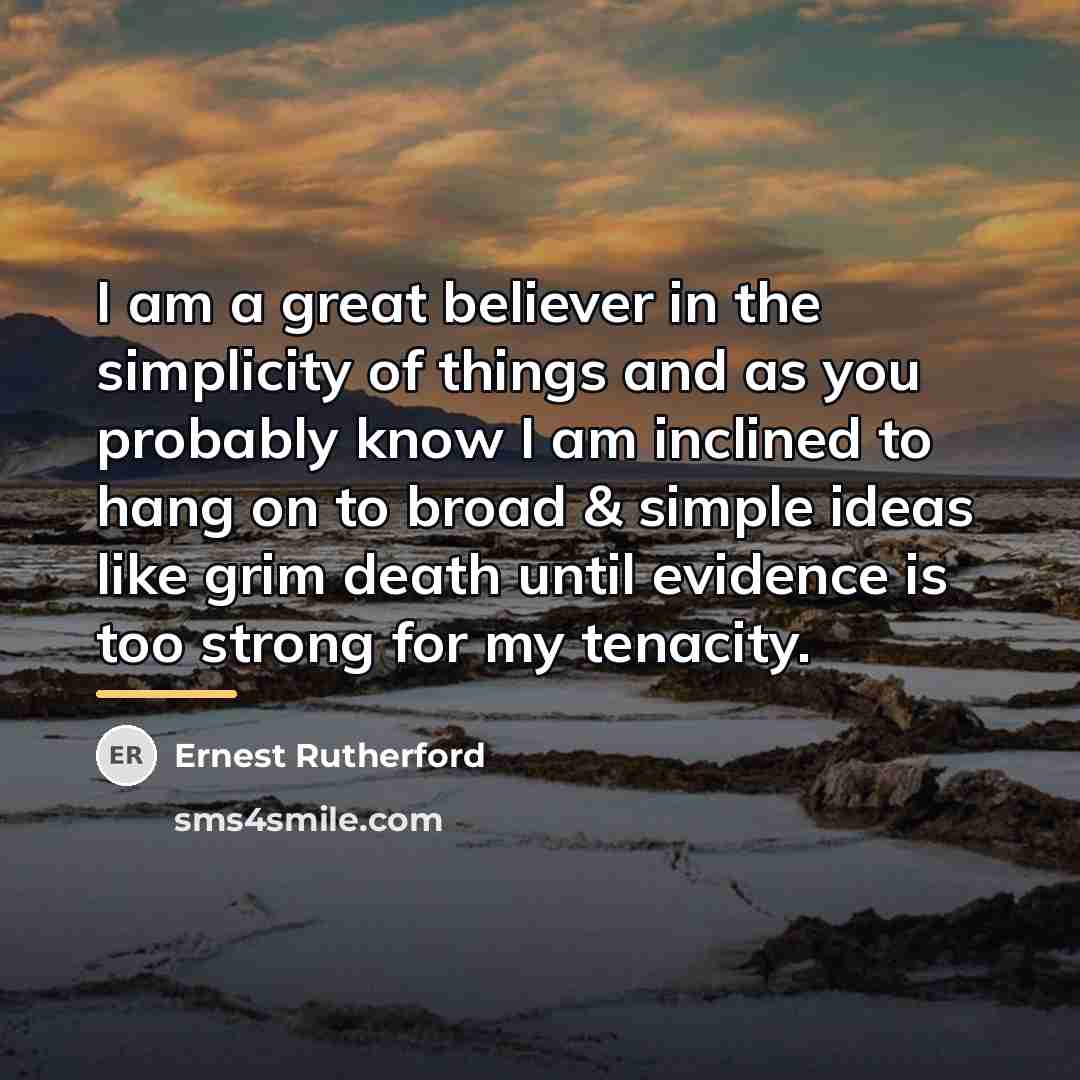 “I am a great believer in the simplicity of things…” quote by Ernest Rutherford