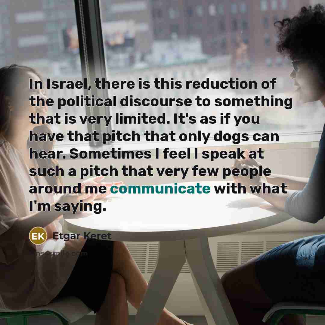 “In Israel, there is this reduction of the political discourse…” quote by Etgar Keret