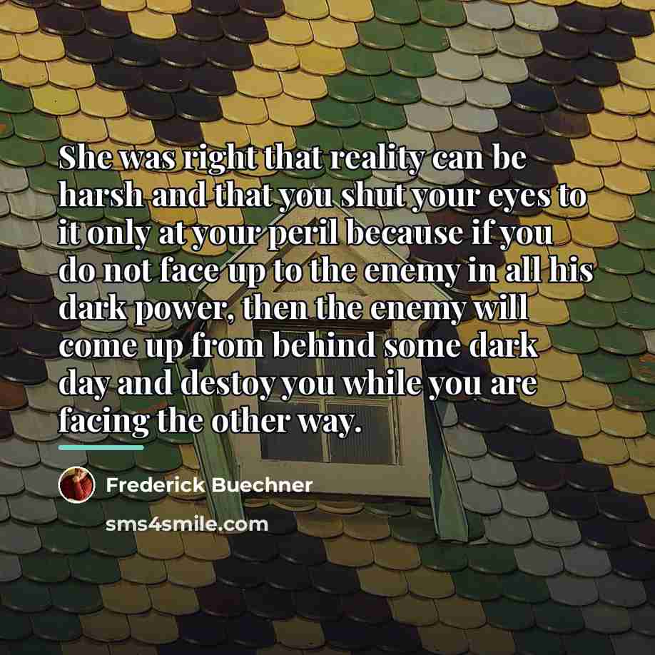 “She was right that reality can be harsh and that…” quote by Frederick Buechner