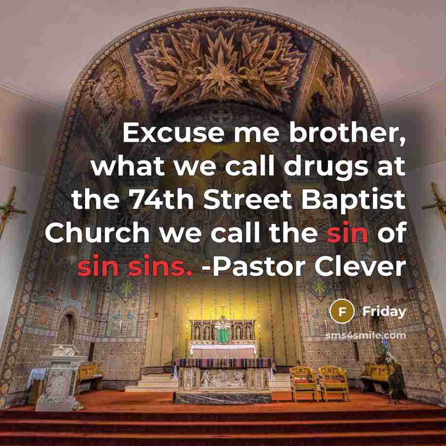 “Excuse me brother, what we call drugs at the 74th Street Baptist Church we call the sin of sin sins. -Pastor Clever” quote by Friday