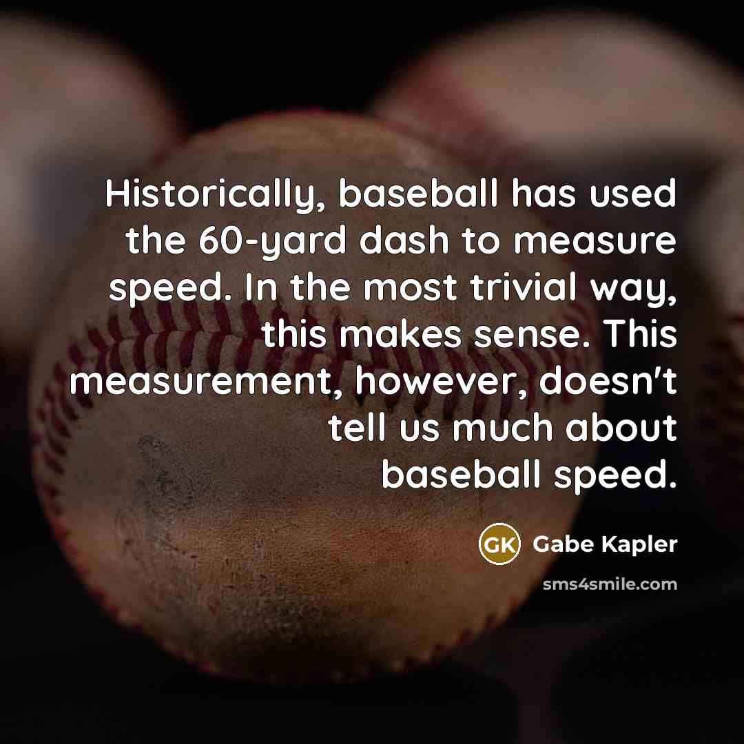 “Historically, baseball has used the 60-yard dash to measure speed.…” quote by Gabe Kapler