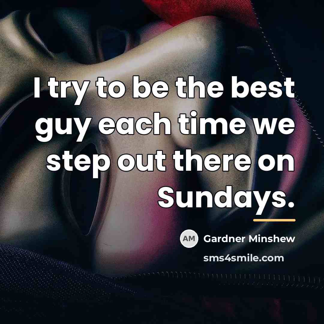 “I try to be the best guy each time we…” quote by Gardner Minshew