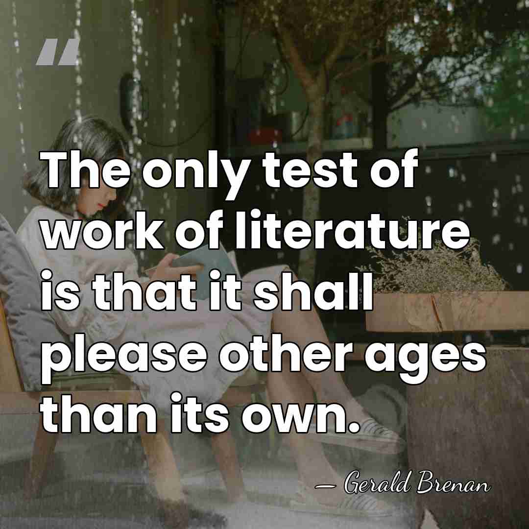 The only test of work of literature is that it shall please&hellip; - Gerald Brenan