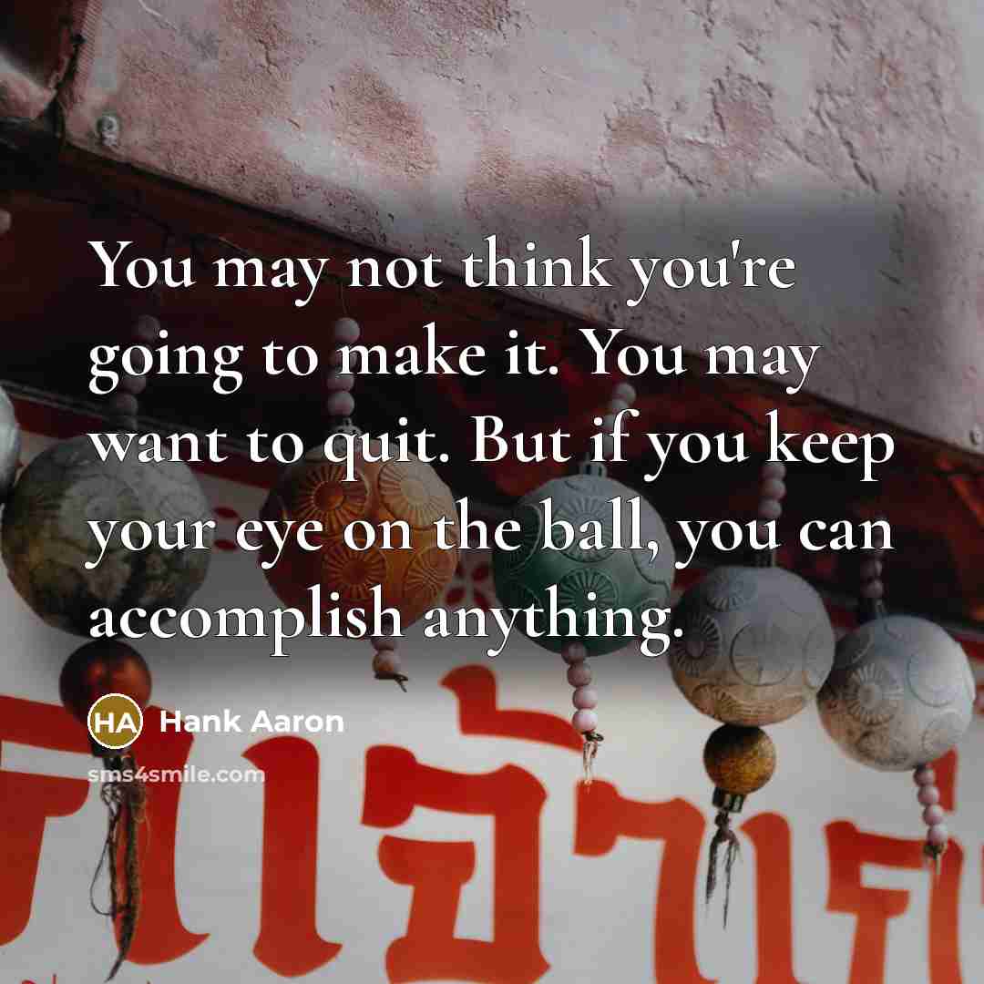 “You may not think you're going to make it. You…” quote by Hank Aaron