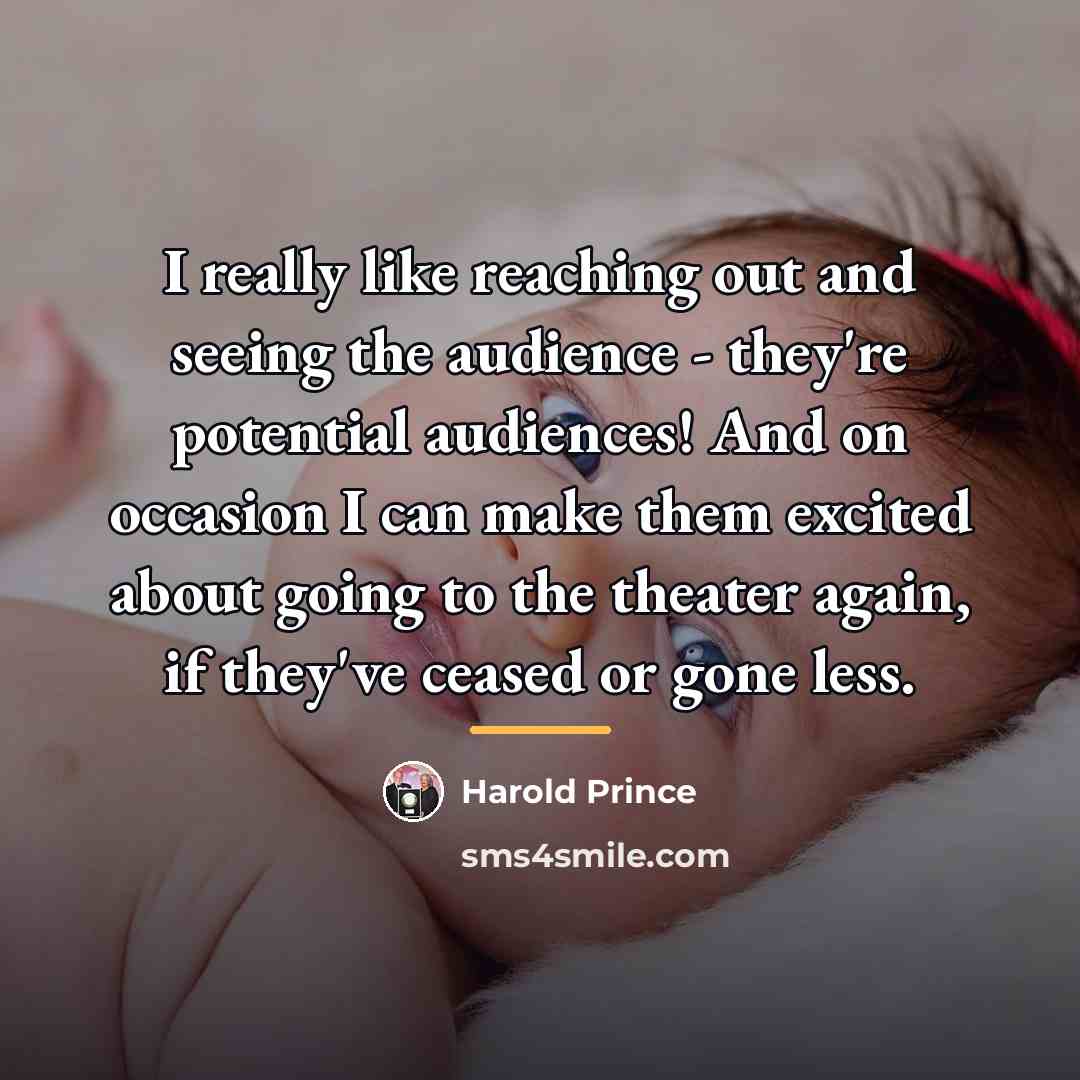 “I really like reaching out and seeing the audience -…” quote by Harold Prince