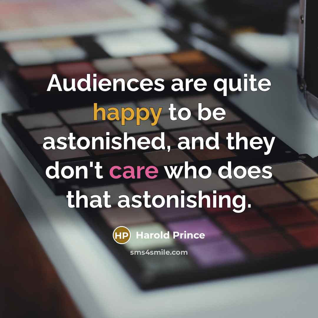 “Audiences are quite happy to be astonished, and they don't care who does that astonishing.” quote by Harold Prince