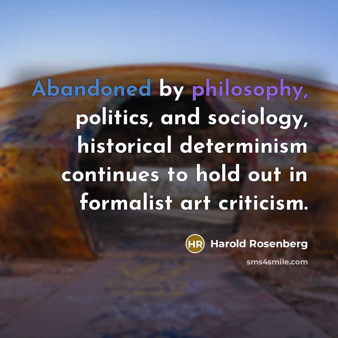“Abandoned by philosophy, politics, and sociology, historical determinism continues to…” quote by Harold Rosenberg