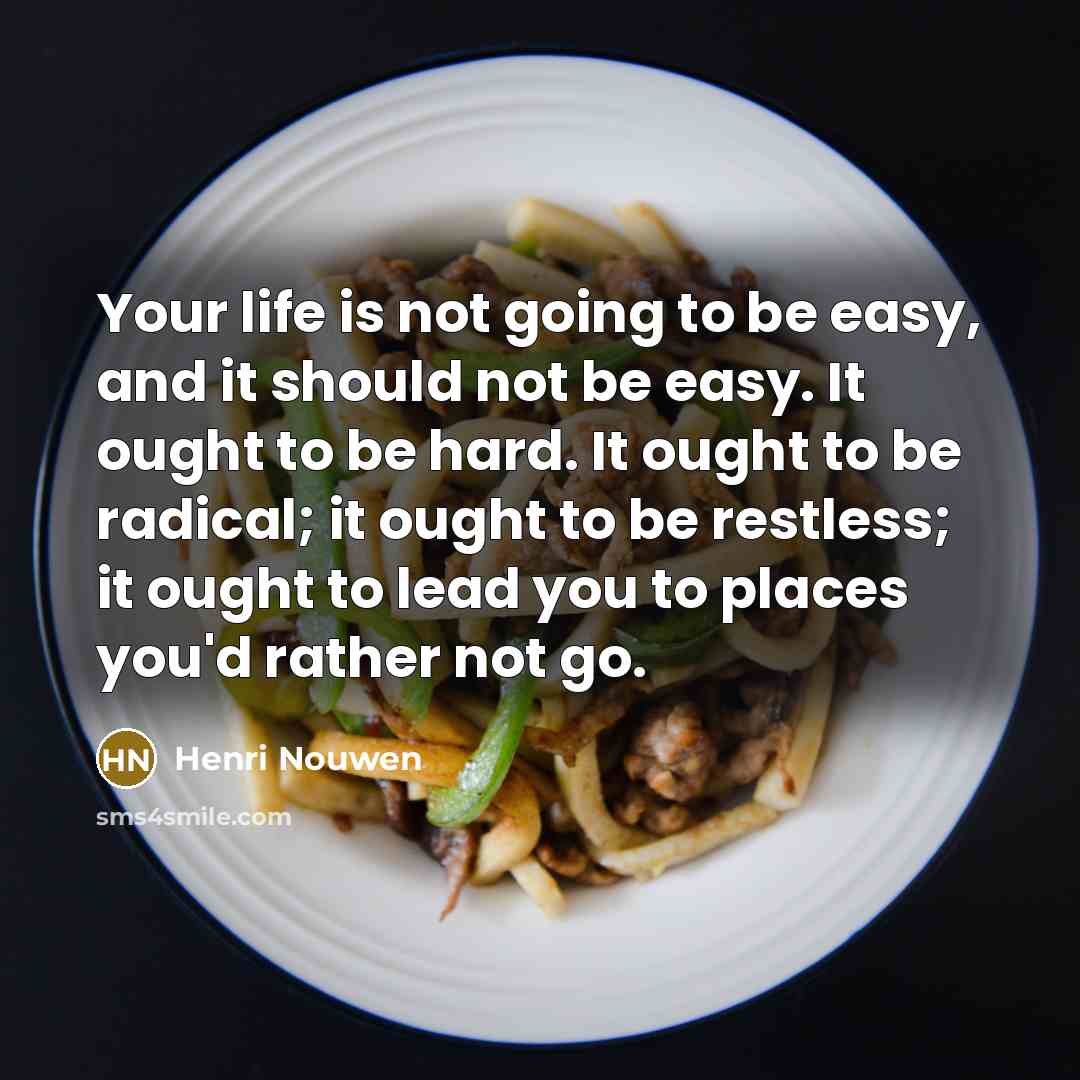 “Your life is not going to be easy, and it…” quote by Henri Nouwen