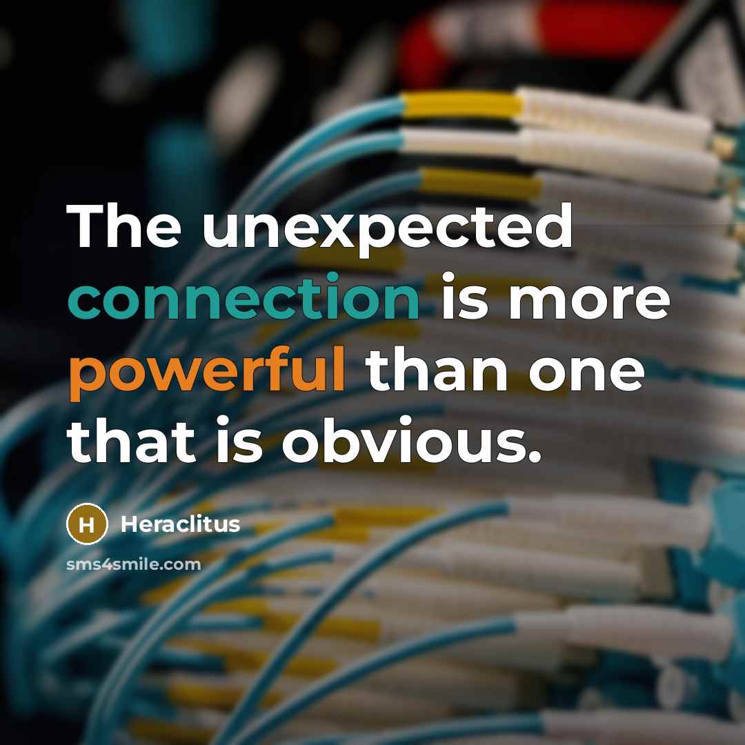“The unexpected connection is more powerful than one that is obvious.” quote by Heraclitus