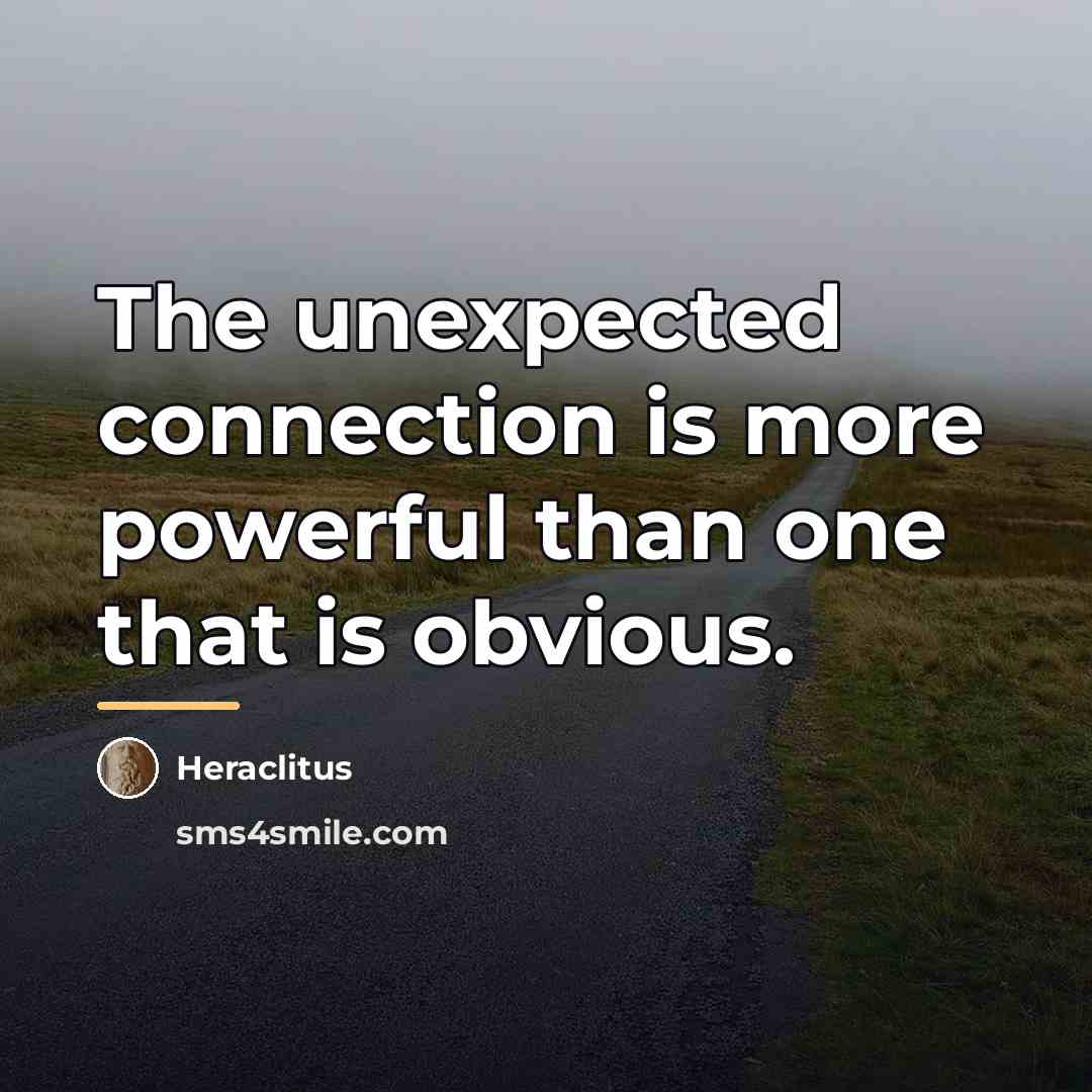 “The unexpected connection is more powerful than one that is…” quote by Heraclitus