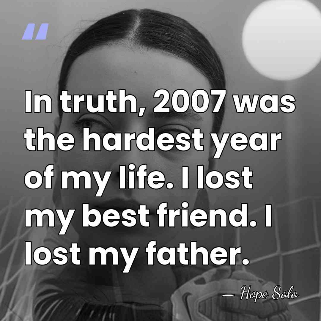 In truth, 2007 was the hardest year of my life. I lost&hellip; - Hope Solo