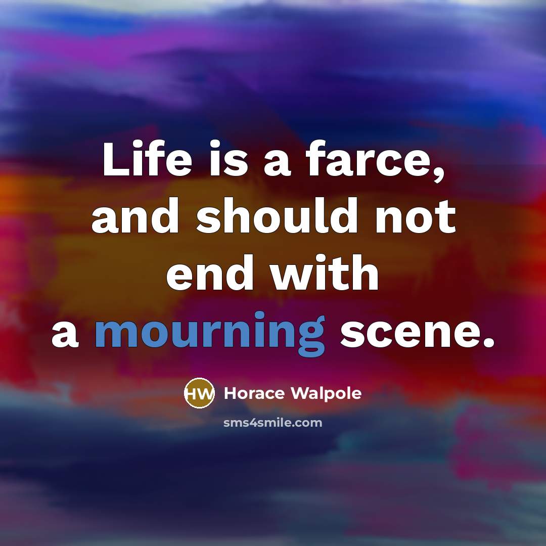 “Life is a farce, and should not end with a…” quote by Horace Walpole