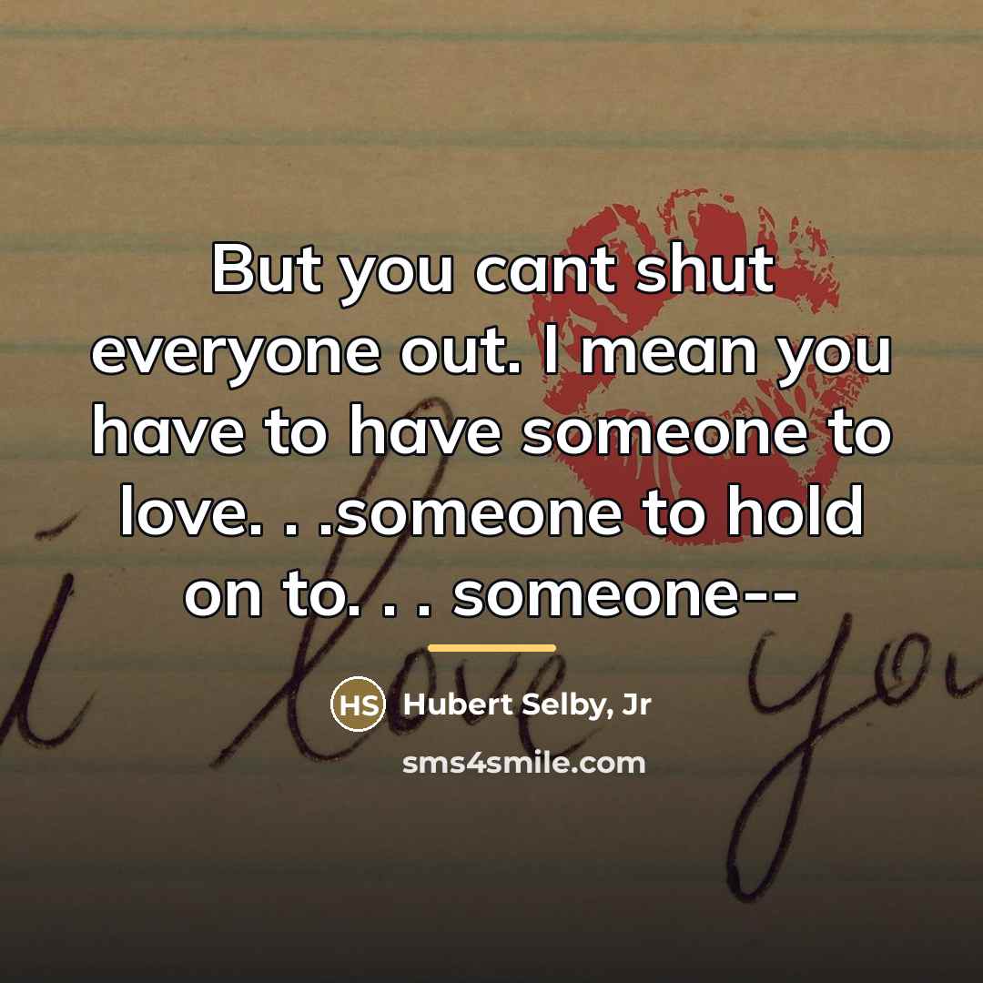 “But you cant shut everyone out. I mean you have…” quote by Hubert Selby, Jr
