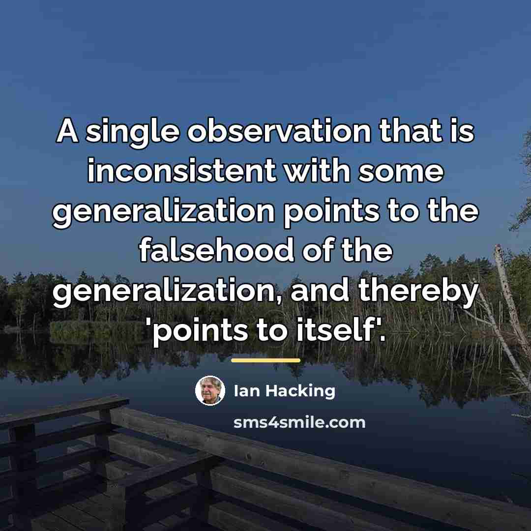 “A single observation that is inconsistent with some generalization points…” quote by Ian Hacking