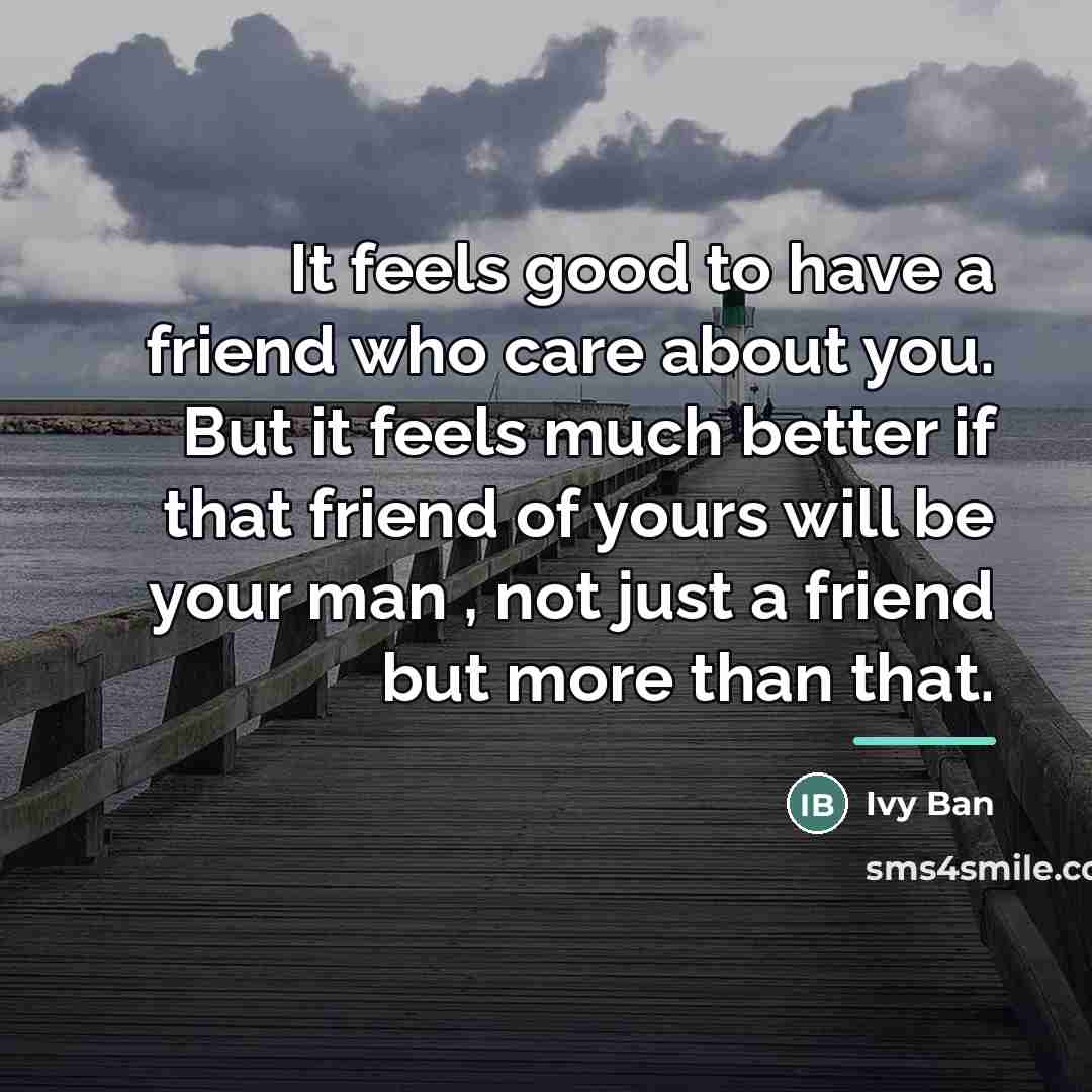 “It feels good to have a friend who care about…” quote by Ivy Ban