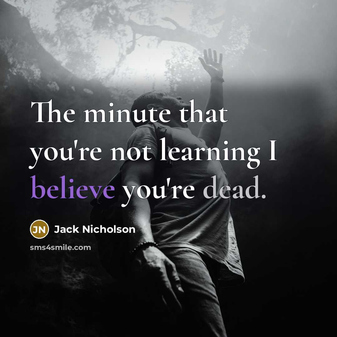 “The minute that you're not learning I believe you're dead.…” quote by Jack Nicholson