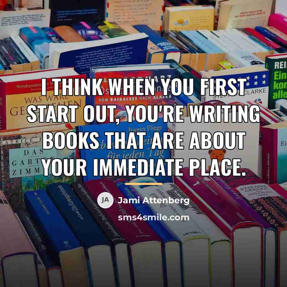 “I think when you first start out, you're writing books…” quote by Jami Attenberg