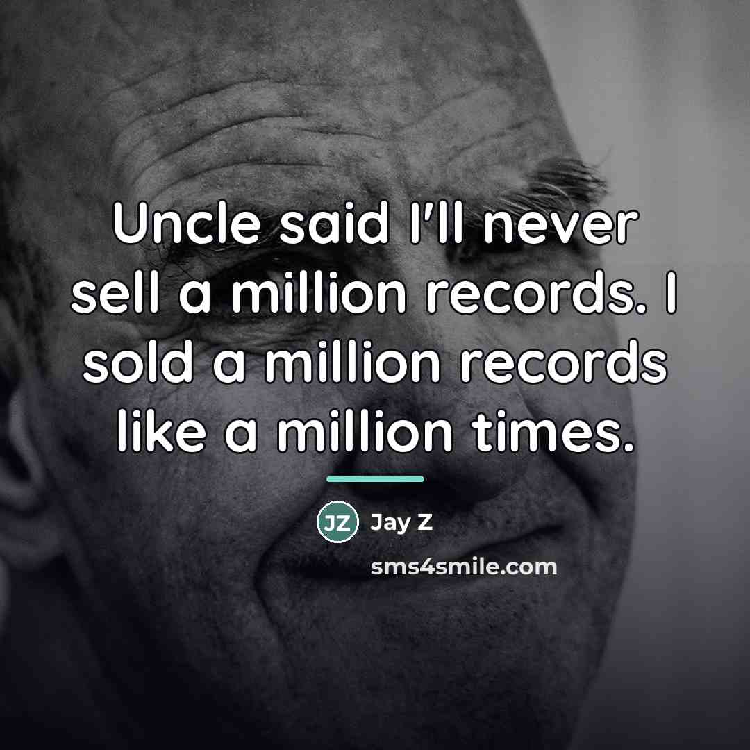 “Uncle said I'll never sell a million records. I sold…” quote by Jay Z