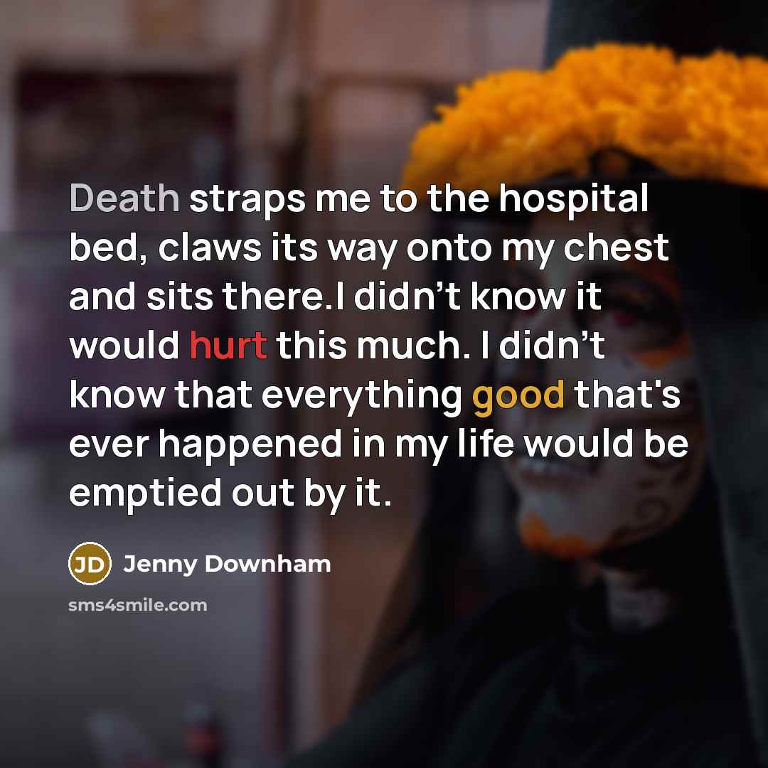 “Death straps me to the hospital bed, claws its way…” quote by Jenny Downham