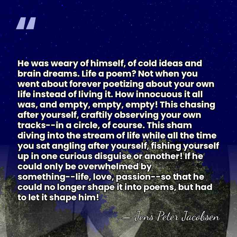 He was weary of himself, of cold ideas and brain dreams. Life&hellip; - Jens Peter Jacobsen