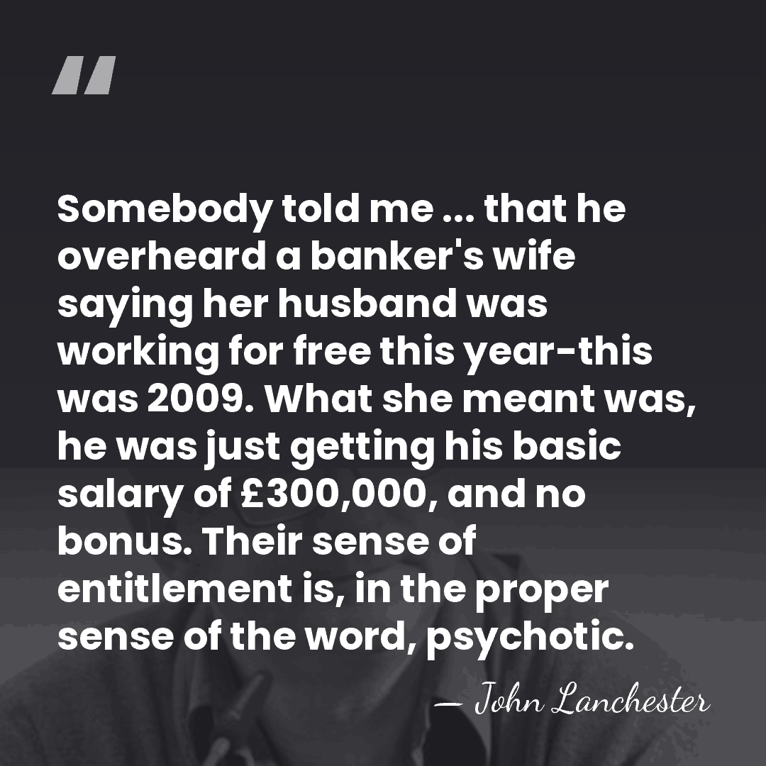 Somebody told me ... that he overheard a banker's wife saying her&hellip; - John Lanchester