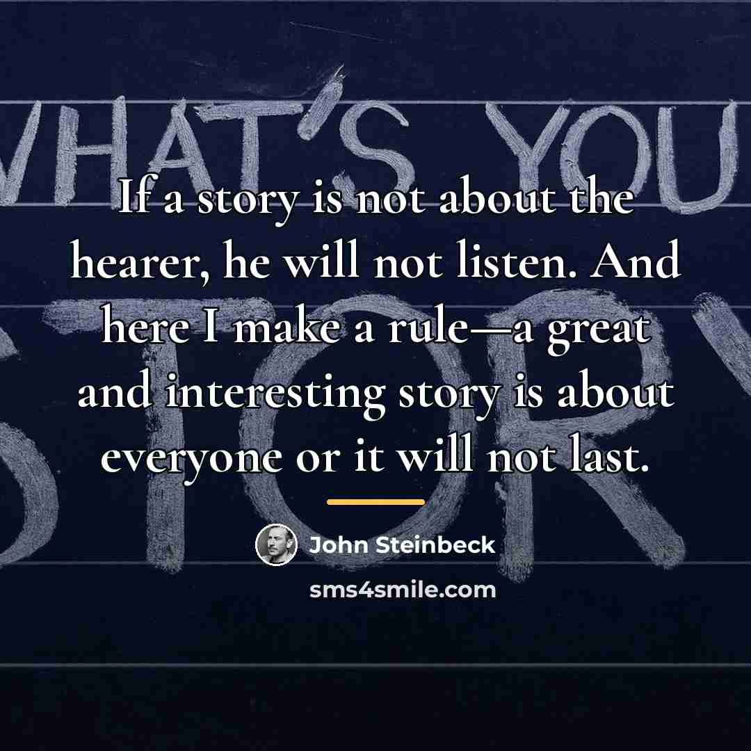 “If a story is not about the hearer, he will…” quote by John Steinbeck