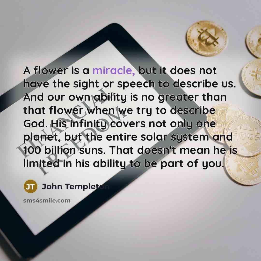 “A flower is a miracle, but it does not have…” quote by John Templeton